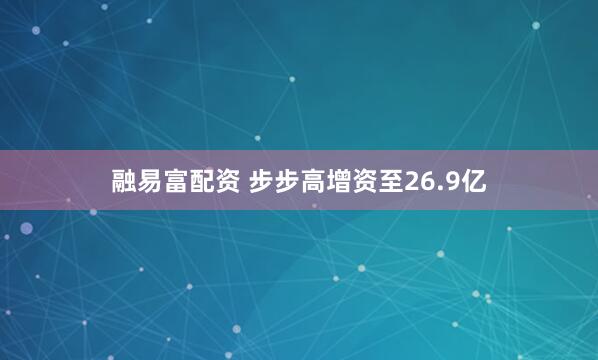 融易富配资 步步高增资至26.9亿