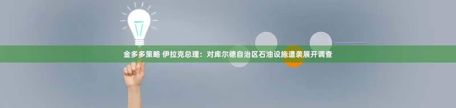 金多多策略 伊拉克总理：对库尔德自治区石油设施遭袭展开调查