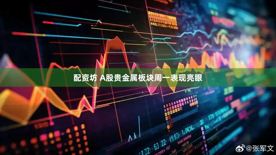 配资坊 A股贵金属板块周一表现亮眼